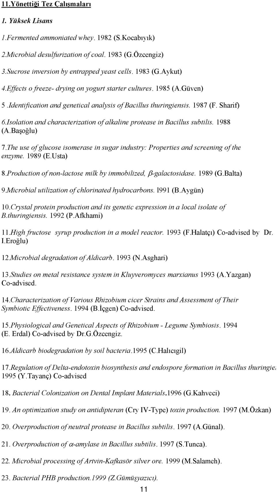 Isolation and characterization of alkaline protease in Bacillus subtilis. 1988 (A.Başoğlu) 7.The use of glucose isomerase in sugar industry: Properties and screening of the enzyme. 1989 (E.Usta) 8.