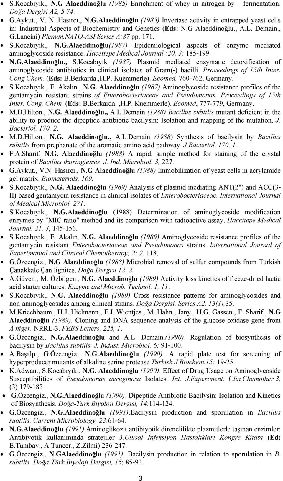 Hacettepe Medical Journal :20, 3: 185-199. N.G.Alaeddinoğlu., S.Kocabıyık (1987) Plasmid mediated enzymatic detoxification of aminoglycoside antibiotics in clinical isolates of Gram(-) bacilli.