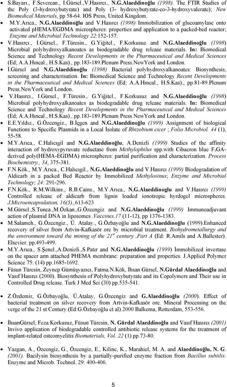 Hasırcı (1998) Immobilization of glucoamylase onto activated phema/egdma microspheres: properties and application to a packed-bed reactor; Enzyme and Microbial Technology 22:152-157. V.Hasırcı., I.