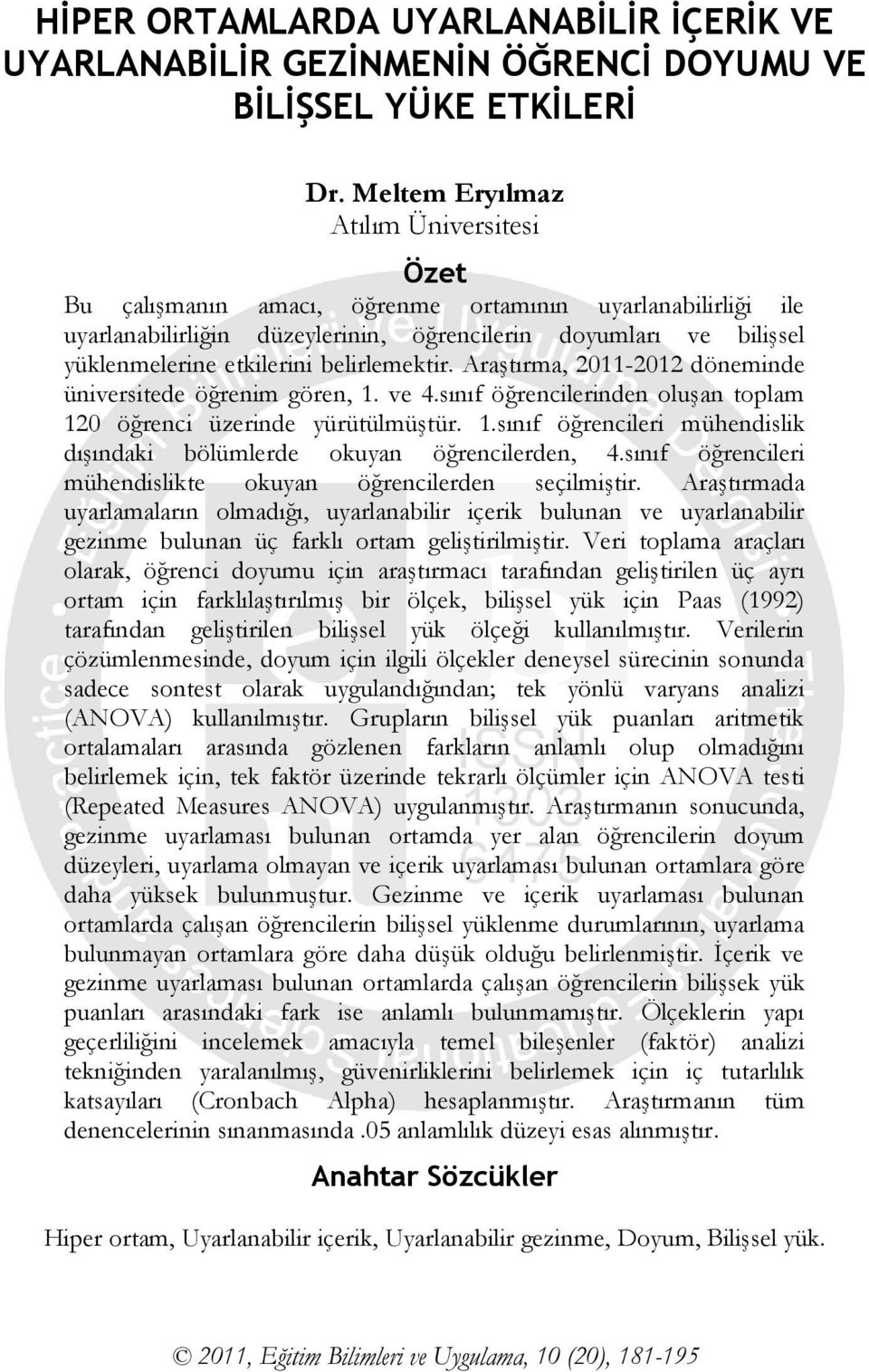 belirlemektir. Araştırma, 2011-2012 döneminde üniversitede öğrenim gören, 1. ve 4.sınıf öğrencilerinden oluşan toplam 120 öğrenci üzerinde yürütülmüştür. 1.sınıf öğrencileri mühendislik dışındaki bölümlerde okuyan öğrencilerden, 4.