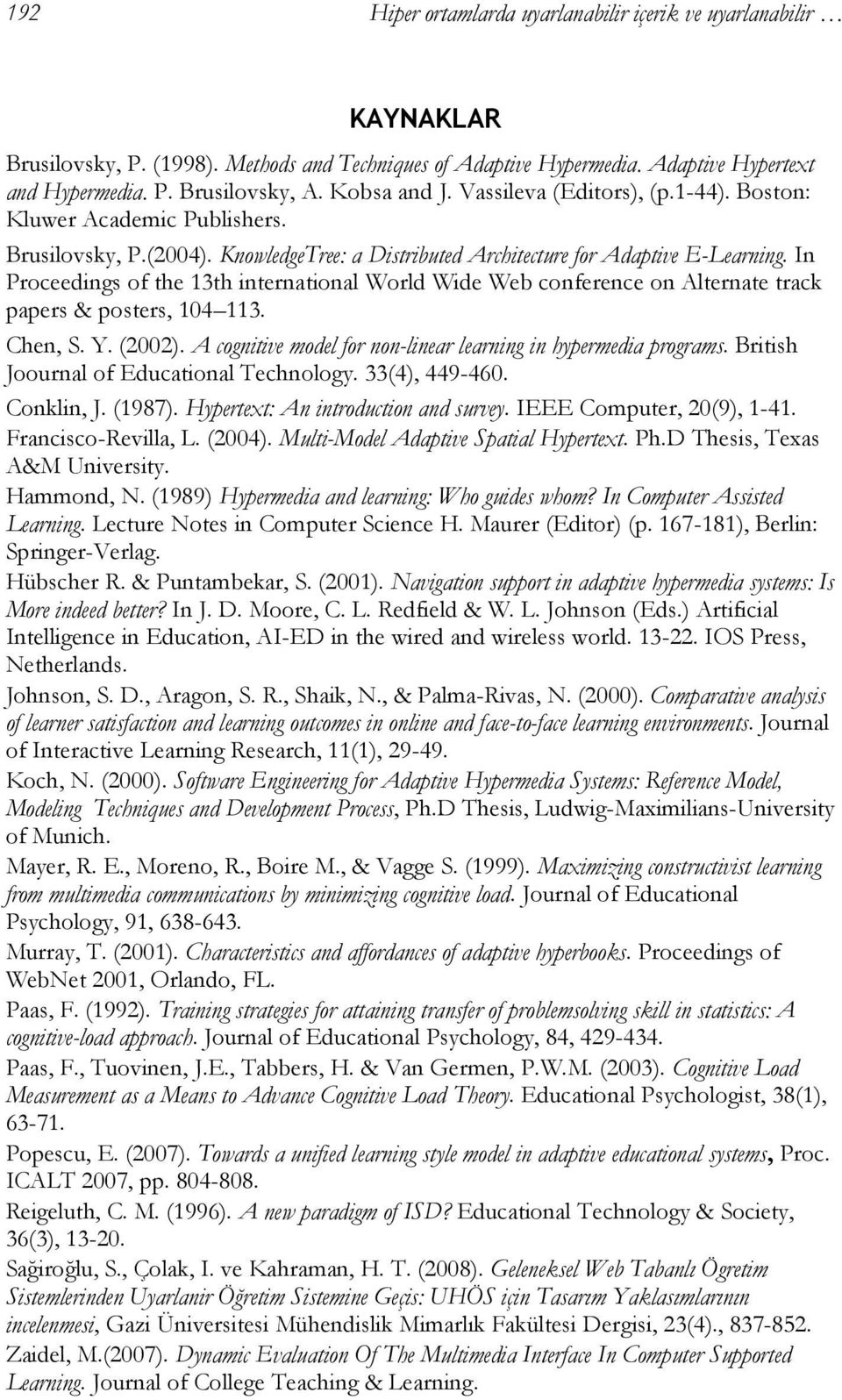 In Proceedings of the 13th international World Wide Web conference on Alternate track papers & posters, 104 113. Chen, S. Y. (2002). A cognitive model for non-linear learning in hypermedia programs.