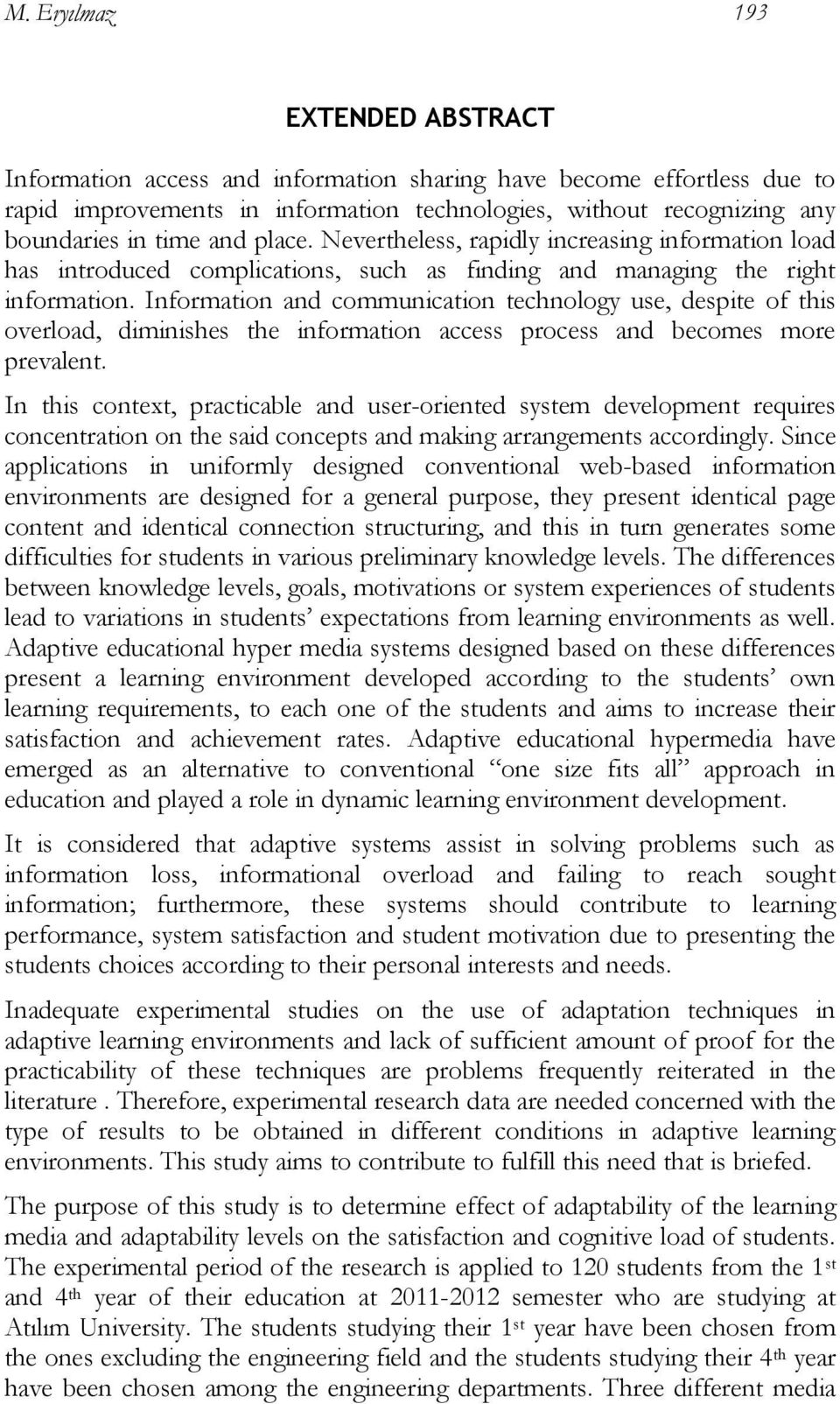 Information and communication technology use, despite of this overload, diminishes the information access process and becomes more prevalent.