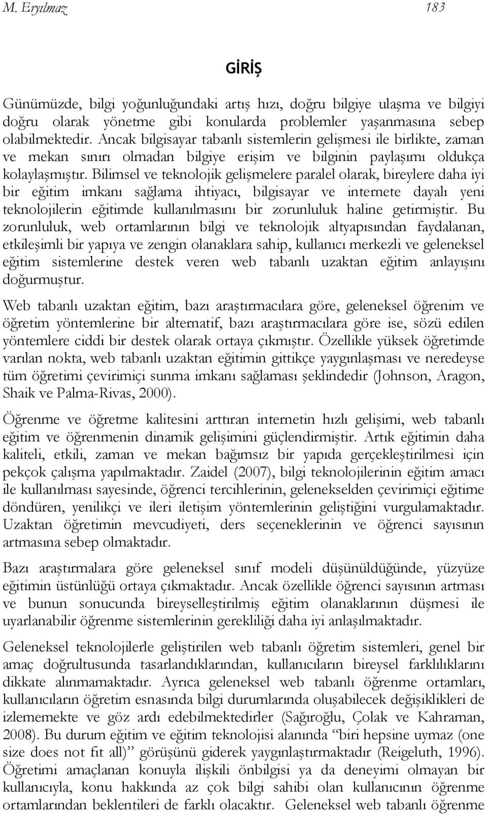 Bilimsel ve teknolojik gelişmelere paralel olarak, bireylere daha iyi bir eğitim imkanı sağlama ihtiyacı, bilgisayar ve internete dayalı yeni teknolojilerin eğitimde kullanılmasını bir zorunluluk