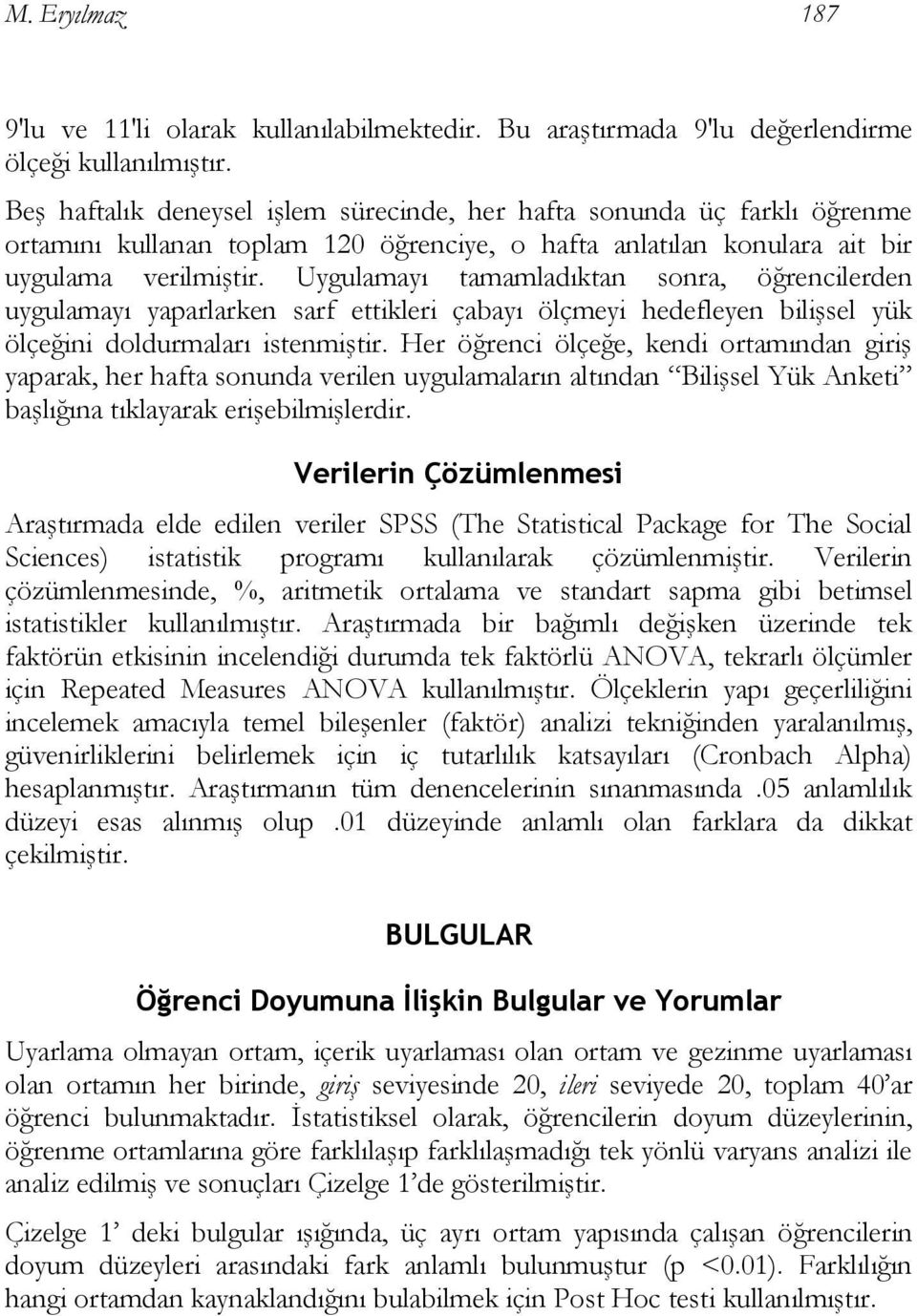 Uygulamayı tamamladıktan sonra, öğrencilerden uygulamayı yaparlarken sarf ettikleri çabayı ölçmeyi hedefleyen bilişsel yük ölçeğini doldurmaları istenmiştir.