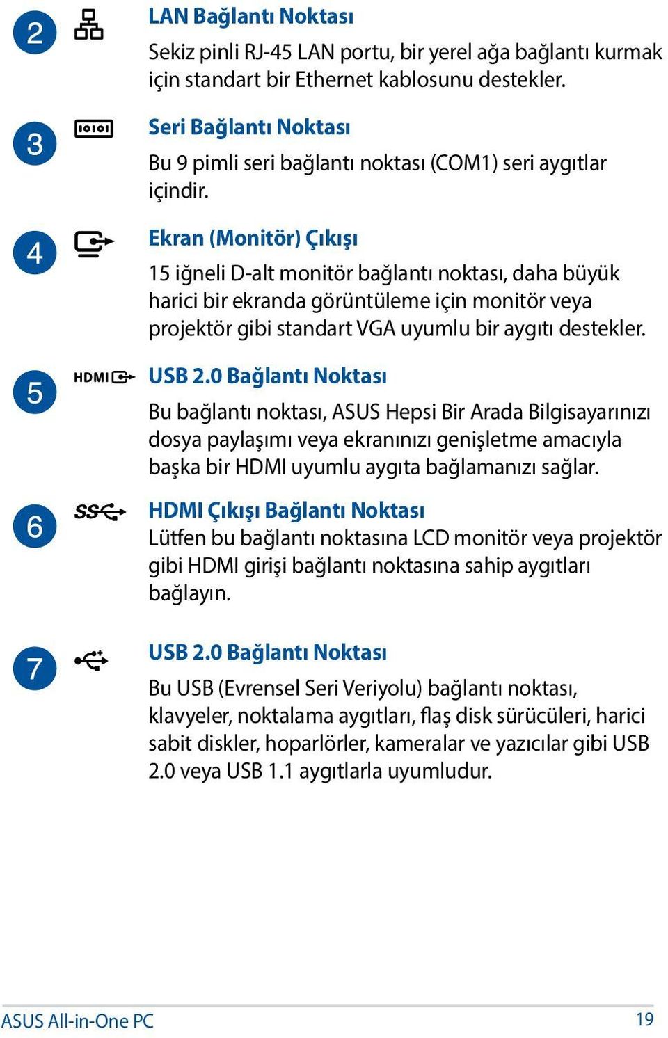 Ekran (Monitör) Çıkışı 15 iğneli D-alt monitör bağlantı noktası, daha büyük harici bir ekranda görüntüleme için monitör veya projektör gibi standart VGA uyumlu bir aygıtı destekler. USB 2.