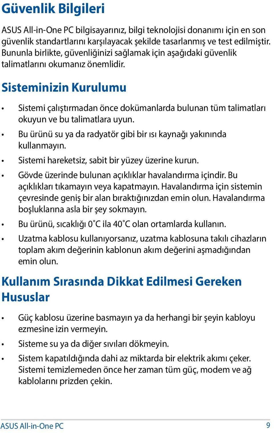 Sisteminizin Kurulumu Sistemi çalıştırmadan önce dokümanlarda bulunan tüm talimatları okuyun ve bu talimatlara uyun. Bu ürünü su ya da radyatör gibi bir ısı kaynağı yakınında kullanmayın.