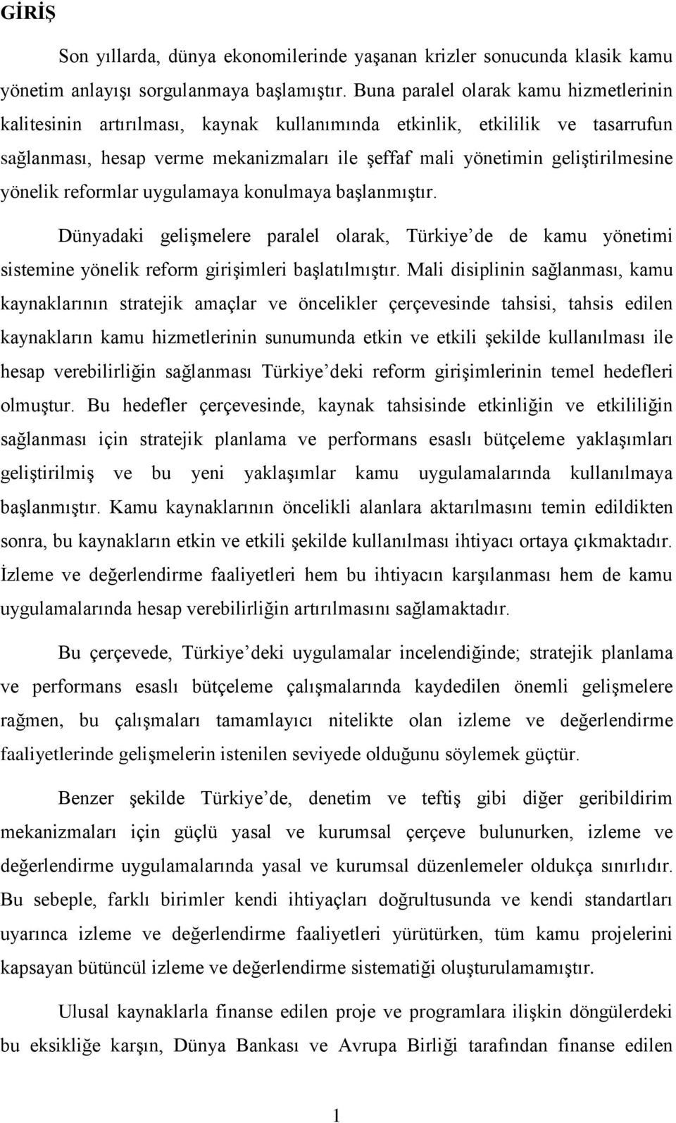 yönelik reformlar uygulamaya konulmaya baģlanmıģtır. Dünyadaki geliģmelere paralel olarak, Türkiye de de kamu yönetimi sistemine yönelik reform giriģimleri baģlatılmıģtır.