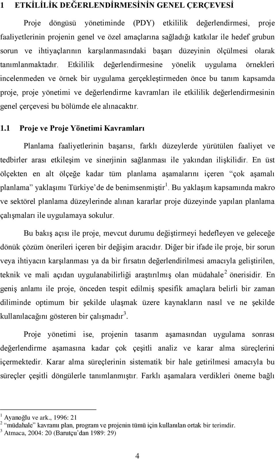 Etkililik değerlendirmesine yönelik uygulama örnekleri incelenmeden ve örnek bir uygulama gerçekleģtirmeden önce bu tanım kapsamda proje, proje yönetimi ve değerlendirme kavramları ile etkililik