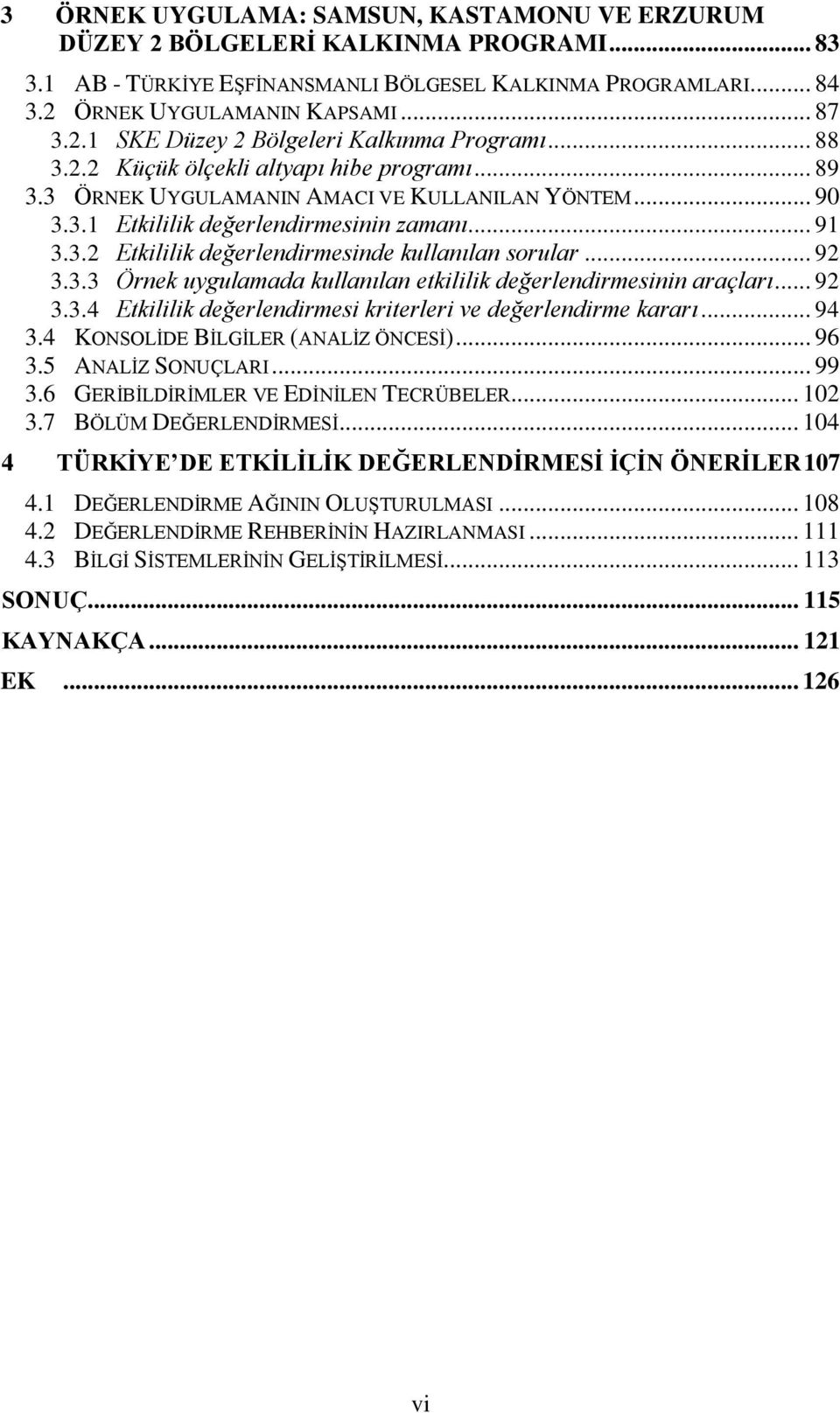 .. 92 3.3.3 Örnek uygulamada kullanılan etkililik değerlendirmesinin araçları... 92 3.3.4 Etkililik değerlendirmesi kriterleri ve değerlendirme kararı... 94 3.4 KONSOLĠDE BĠLGĠLER (ANALĠZ ÖNCESĠ).