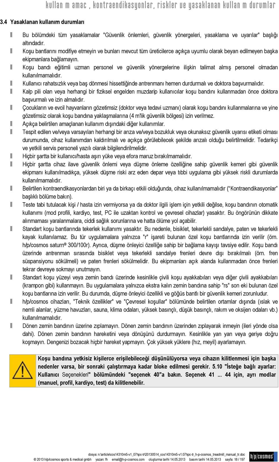 Koşu bandı eğitimli uzman personel ve güvenlik yönergelerine ilişkin talimat almış personel olmadan kullanılmamalıdır.