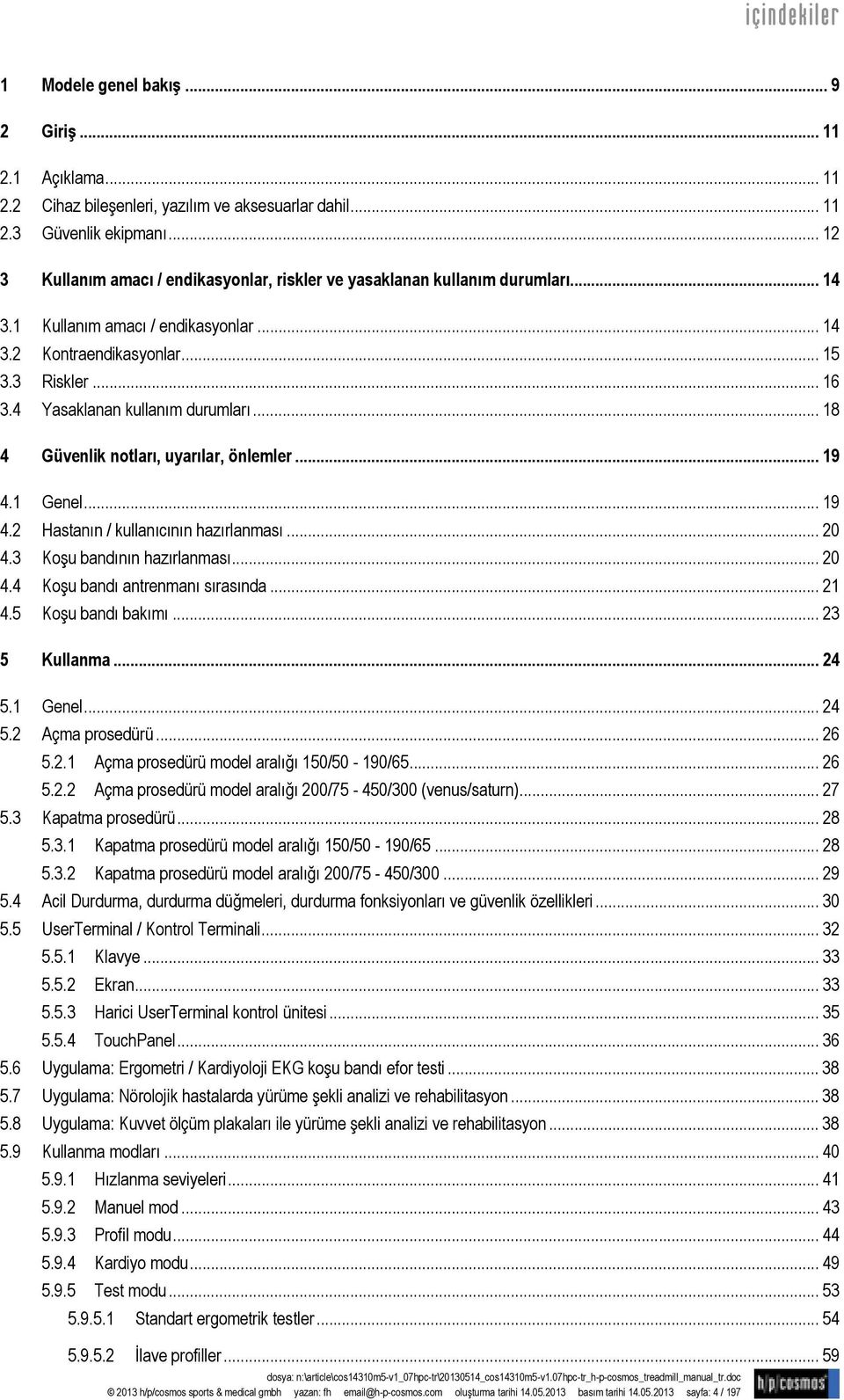 4 Yasaklanan kullanım durumları... 18 4 Güvenlik notları, uyarılar, önlemler... 19 4.1 Genel... 19 4.2 Hastanın / kullanıcının hazırlanması... 20 4.3 Koşu bandının hazırlanması... 20 4.4 Koşu bandı antrenmanı sırasında.