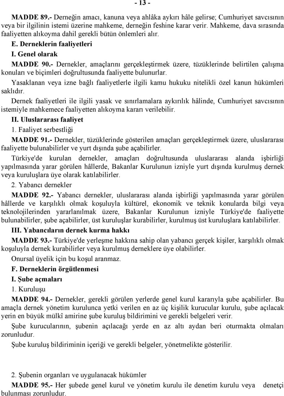 - Dernekler, amaçlarını gerçekleştirmek üzere, tüzüklerinde belirtilen çalışma konuları ve biçimleri doğrultusunda faaliyette bulunurlar.