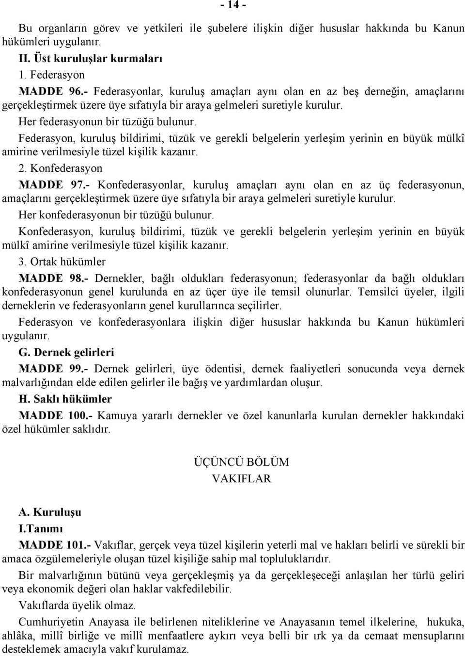 Federasyon, kuruluş bildirimi, tüzük ve gerekli belgelerin yerleşim yerinin en büyük mülkî amirine verilmesiyle tüzel kişilik kazanır. 2. Konfederasyon MADDE 97.