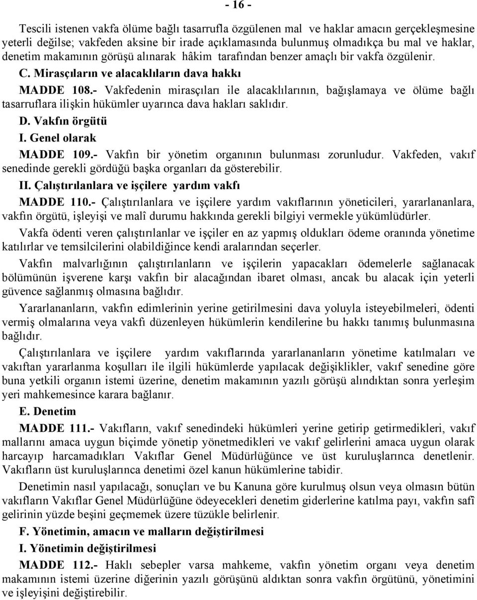 - Vakfedenin mirasçıları ile alacaklılarının, bağışlamaya ve ölüme bağlı tasarruflara ilişkin hükümler uyarınca dava hakları saklıdır. D. Vakfın örgütü I. Genel olarak MADDE 109.