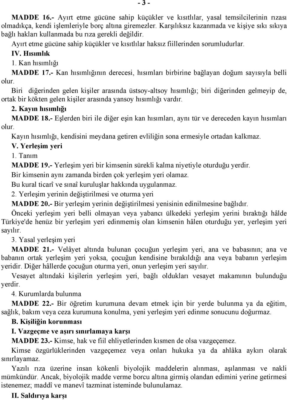 Kan hısımlığı MADDE 17.- Kan hısımlığının derecesi, hısımları birbirine bağlayan doğum sayısıyla belli olur.