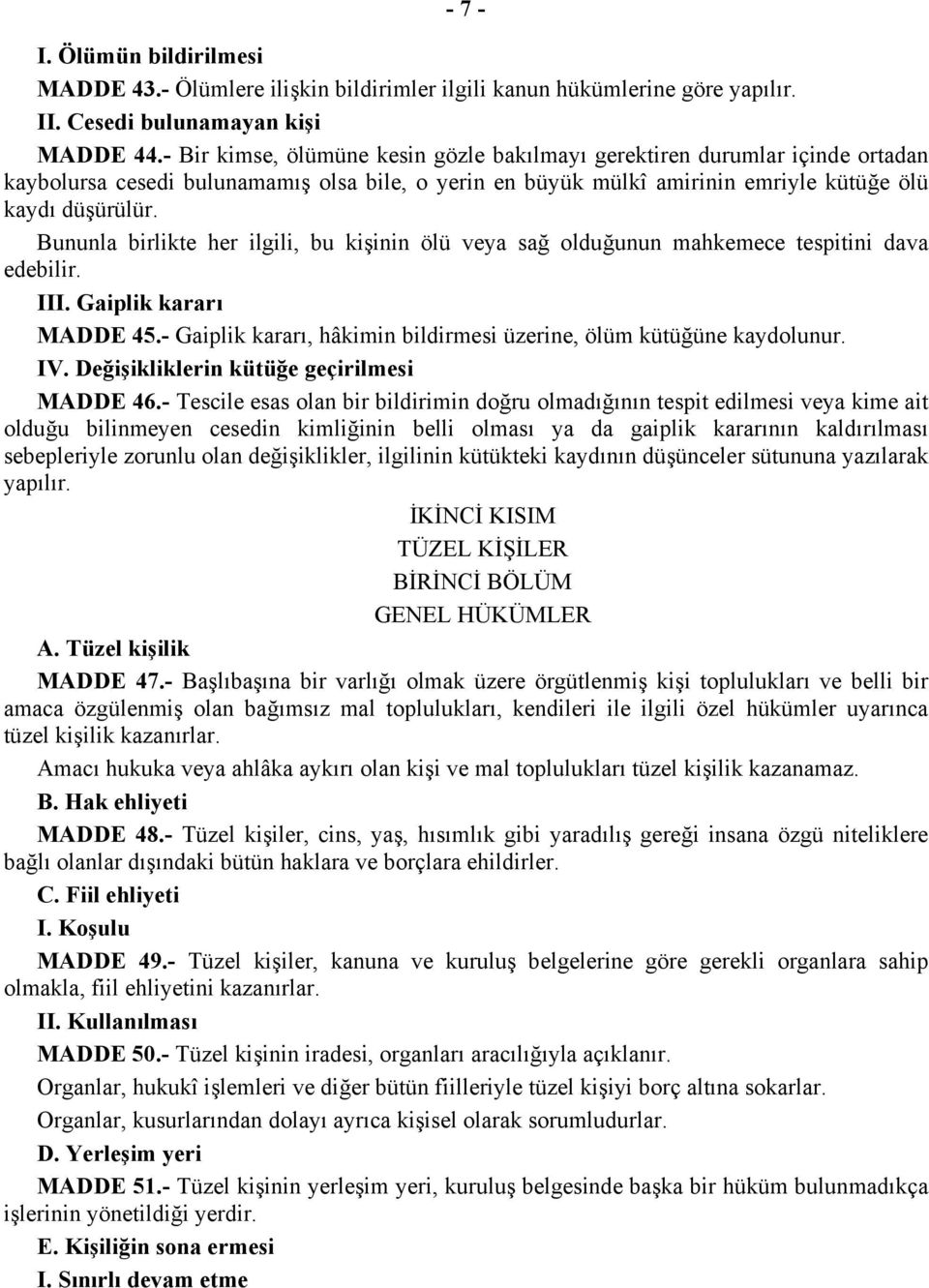 Bununla birlikte her ilgili, bu kişinin ölü veya sağ olduğunun mahkemece tespitini dava edebilir. III. Gaiplik kararı MADDE 45.- Gaiplik kararı, hâkimin bildirmesi üzerine, ölüm kütüğüne kaydolunur.