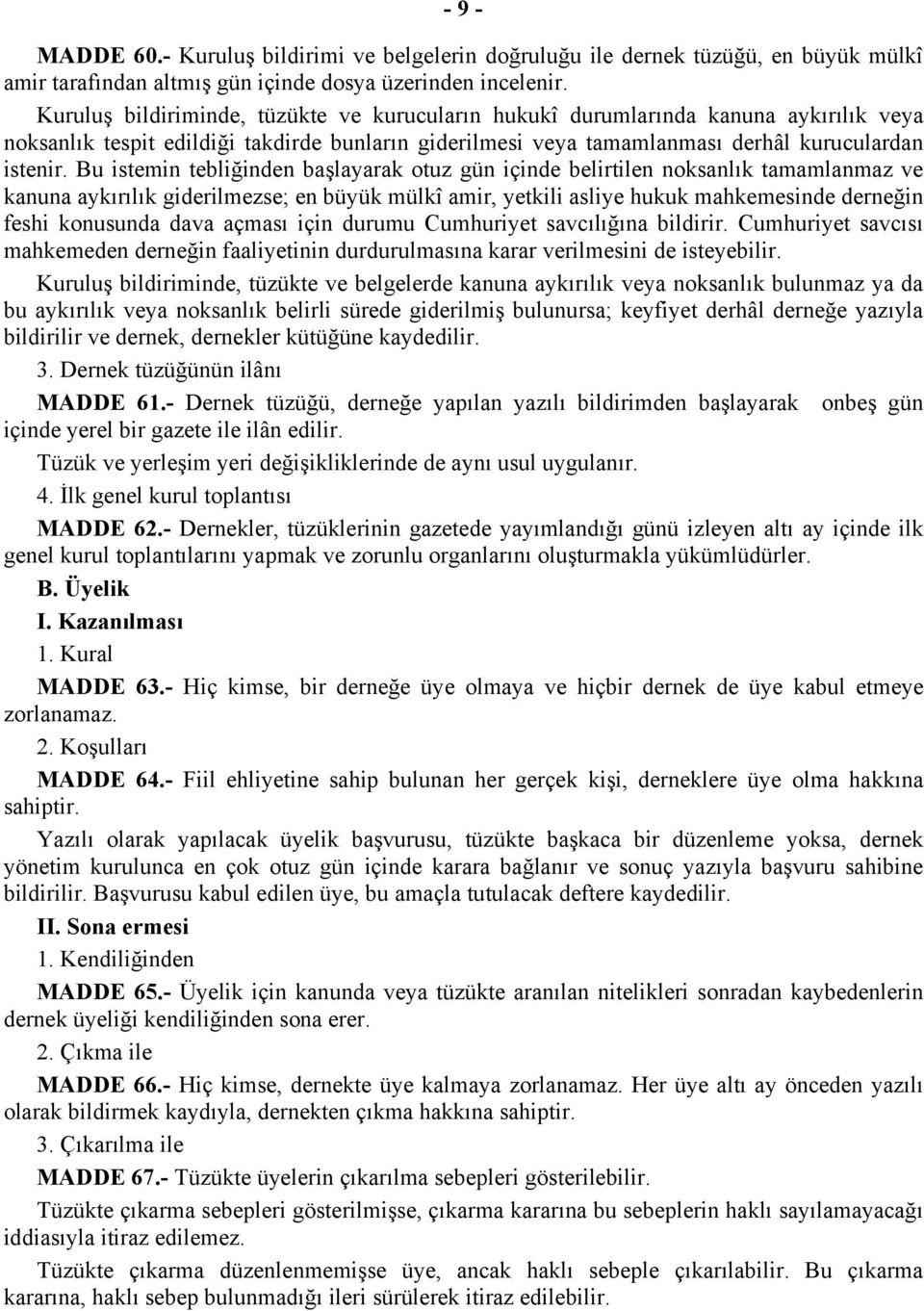 Bu istemin tebliğinden başlayarak otuz gün içinde belirtilen noksanlık tamamlanmaz ve kanuna aykırılık giderilmezse; en büyük mülkî amir, yetkili asliye hukuk mahkemesinde derneğin feshi konusunda