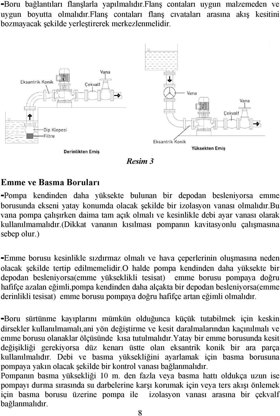 Emme ve Basma Boruları Resim 3 -Pompa kendinden daha yüksekte bulunan bir depodan besleniyorsa emme borusunda ekseni yatay konumda olacak şekilde bir izolasyon vanası olmalıdır.