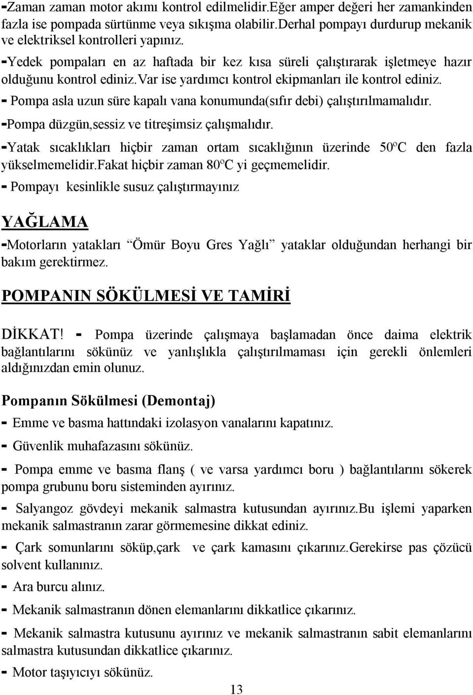 - Pompa asla uzun süre kapalı vana konumunda(sıfır debi) çalıştırılmamalıdır. -Pompa düzgün,sessiz ve titreşimsiz çalışmalıdır.