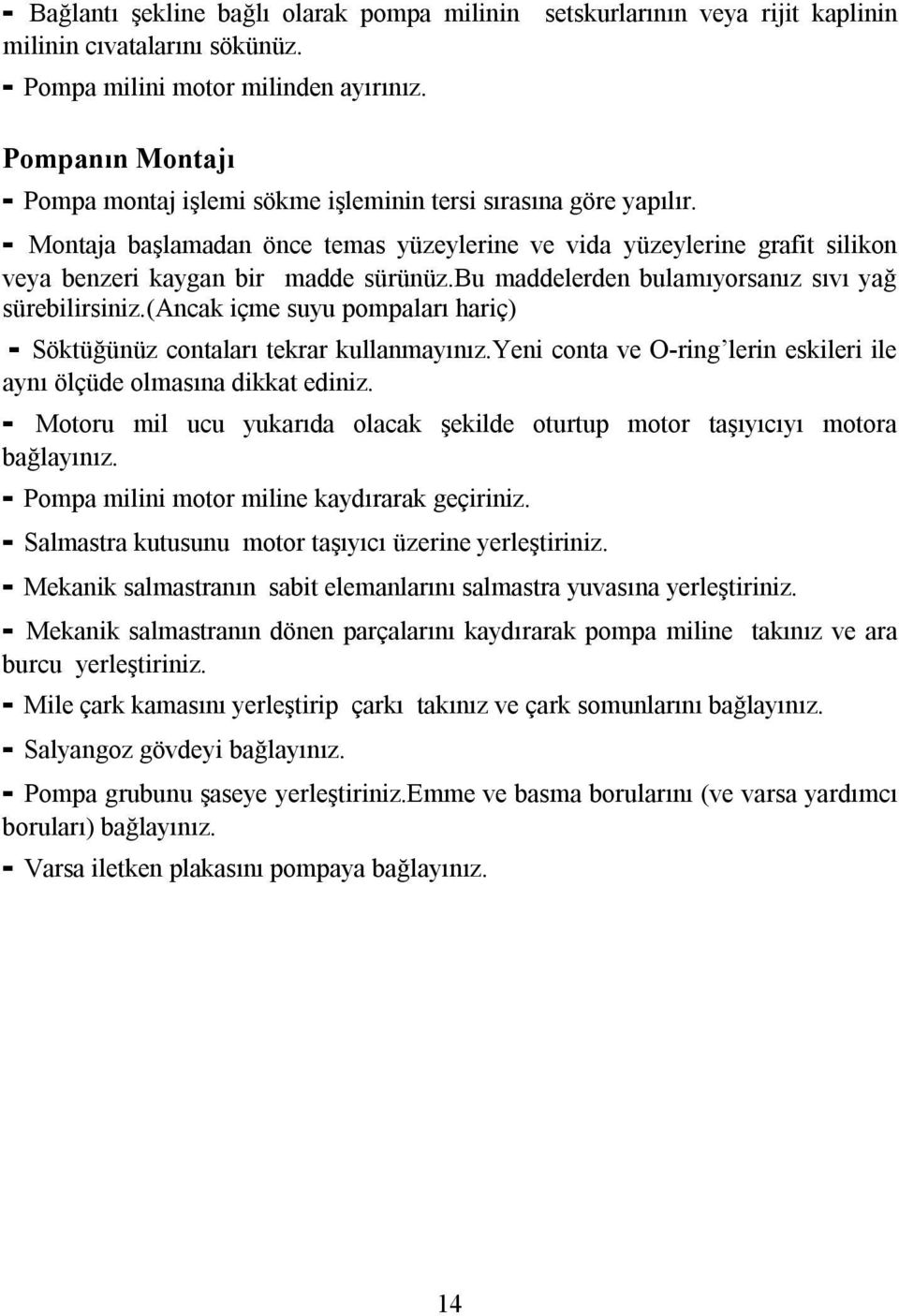 - Montaja başlamadan önce temas yüzeylerine ve vida yüzeylerine grafit silikon veya benzeri kaygan bir madde sürünüz.bu maddelerden bulamıyorsanız sıvı yağ sürebilirsiniz.