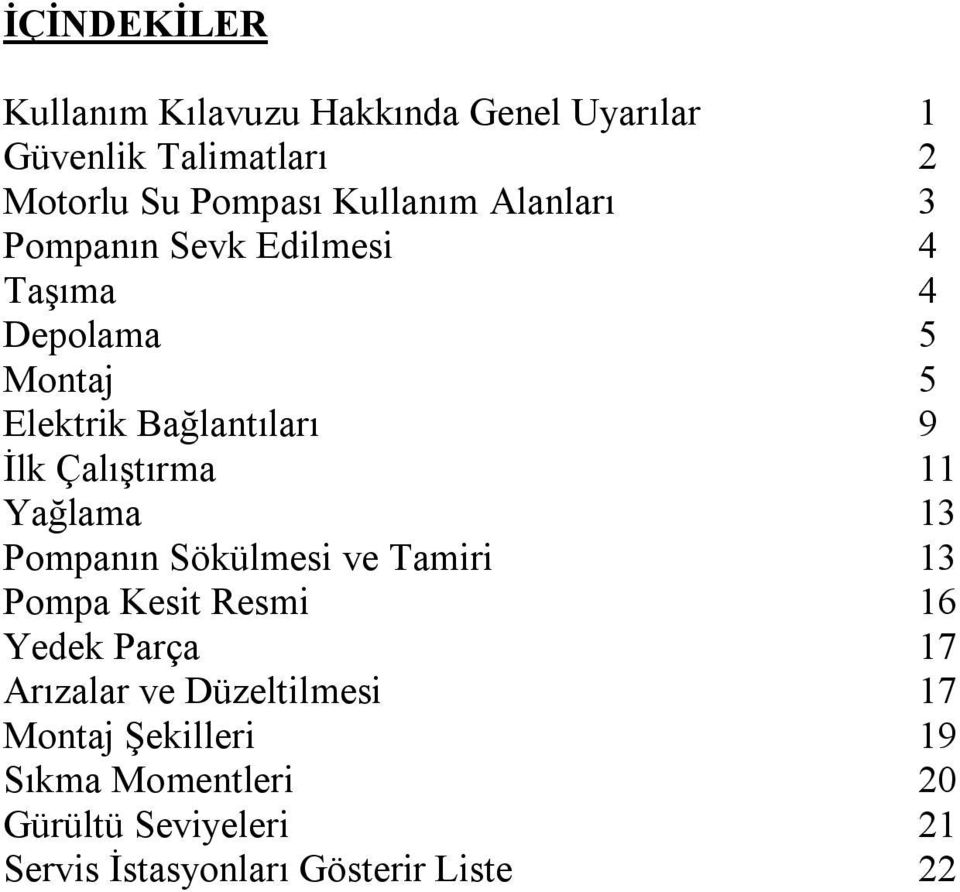 Çalıştırma 11 Yağlama 13 Pompanın Sökülmesi ve Tamiri 13 Pompa Kesit Resmi 16 Yedek Parça 17 Arızalar ve