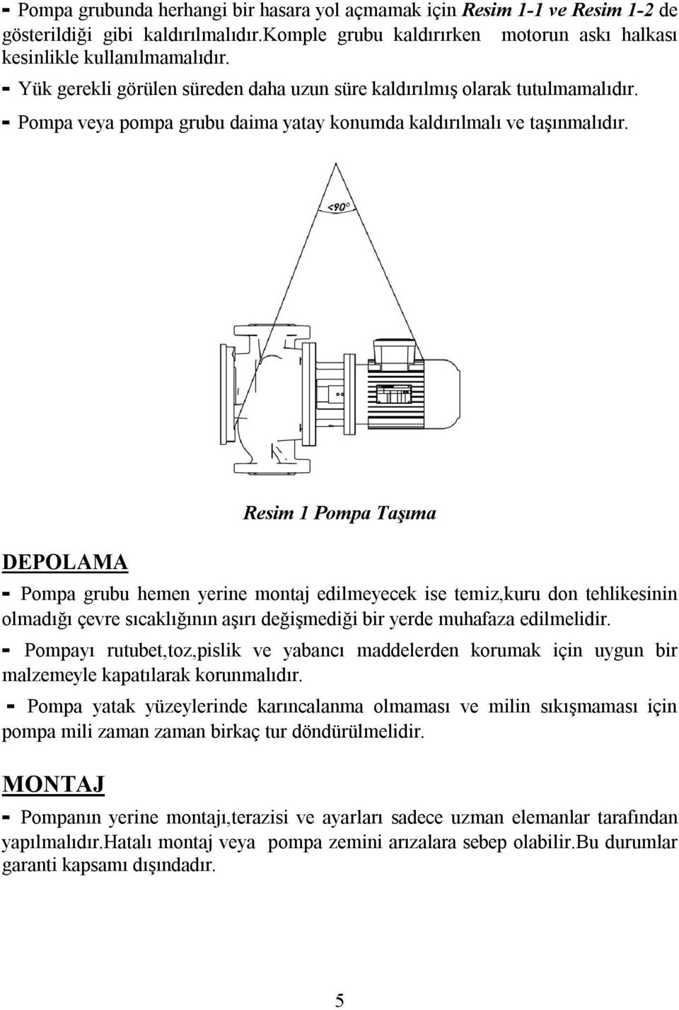 Resim 1 Pompa Taşıma DEPOLAMA - Pompa grubu hemen yerine montaj edilmeyecek ise temiz,kuru don tehlikesinin olmadığı çevre sıcaklığının aşırı değişmediği bir yerde muhafaza edilmelidir.