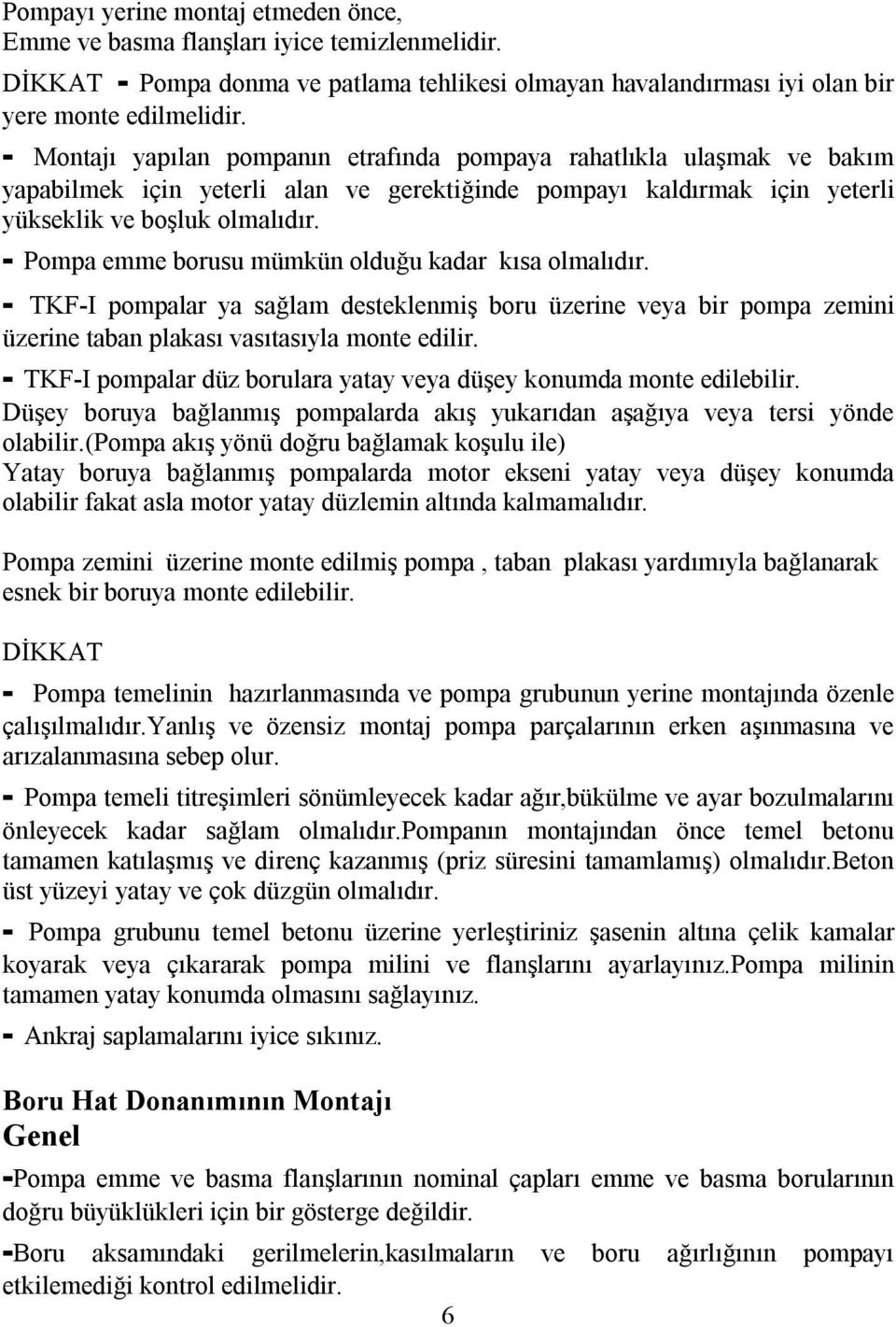 - Pompa emme borusu mümkün olduğu kadar kısa olmalıdır. - TKF-I pompalar ya sağlam desteklenmiş boru üzerine veya bir pompa zemini üzerine taban plakası vasıtasıyla monte edilir.