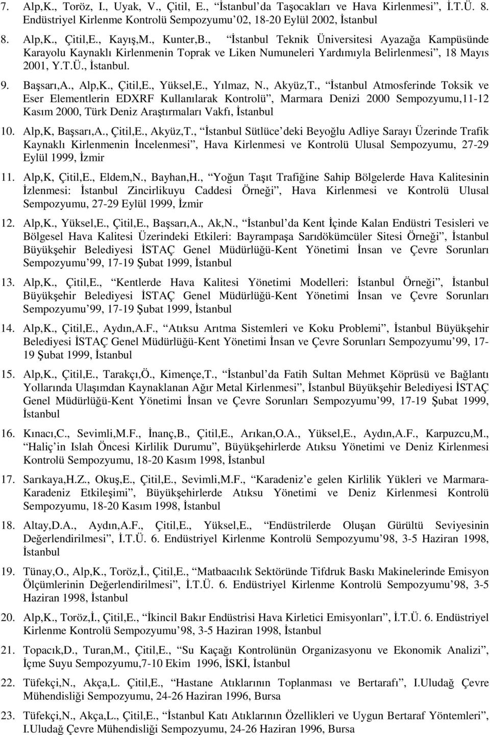 , Yılmaz, N., Akyüz,T., Atmosferinde Toksik ve Eser Elementlerin EDXRF Kullanılarak Kontrolü, Marmara Denizi 2000 Sempozyumu,11-12 Kasım 2000, Türk Deniz Araştırmaları Vakfı, 10. Alp,K, Başsarı,A.