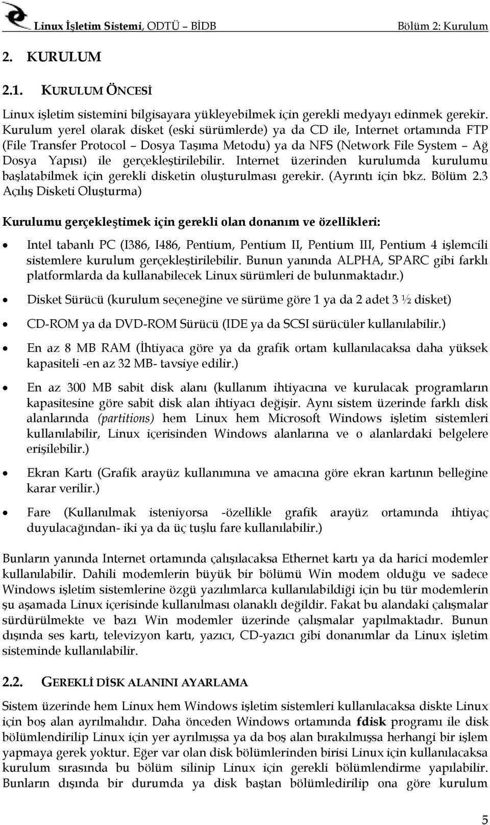 gerçekleştirilebilir. Internet üzerinden kurulumda kurulumu başlatabilmek için gerekli disketin oluşturulması gerekir. (Ayrıntı için bkz. Bölüm 2.