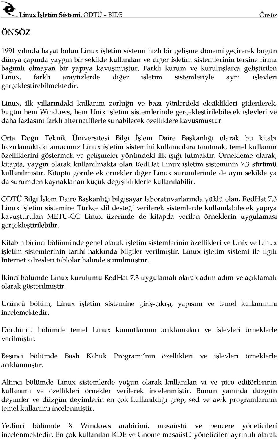 Linux, ilk yıllarındaki kullanım zorluğu ve bazı yönlerdeki eksiklikleri giderilerek, bugün hem Windows, hem Unix işletim sistemlerinde gerçekleştirilebilecek işlevleri ve daha fazlasını farklı