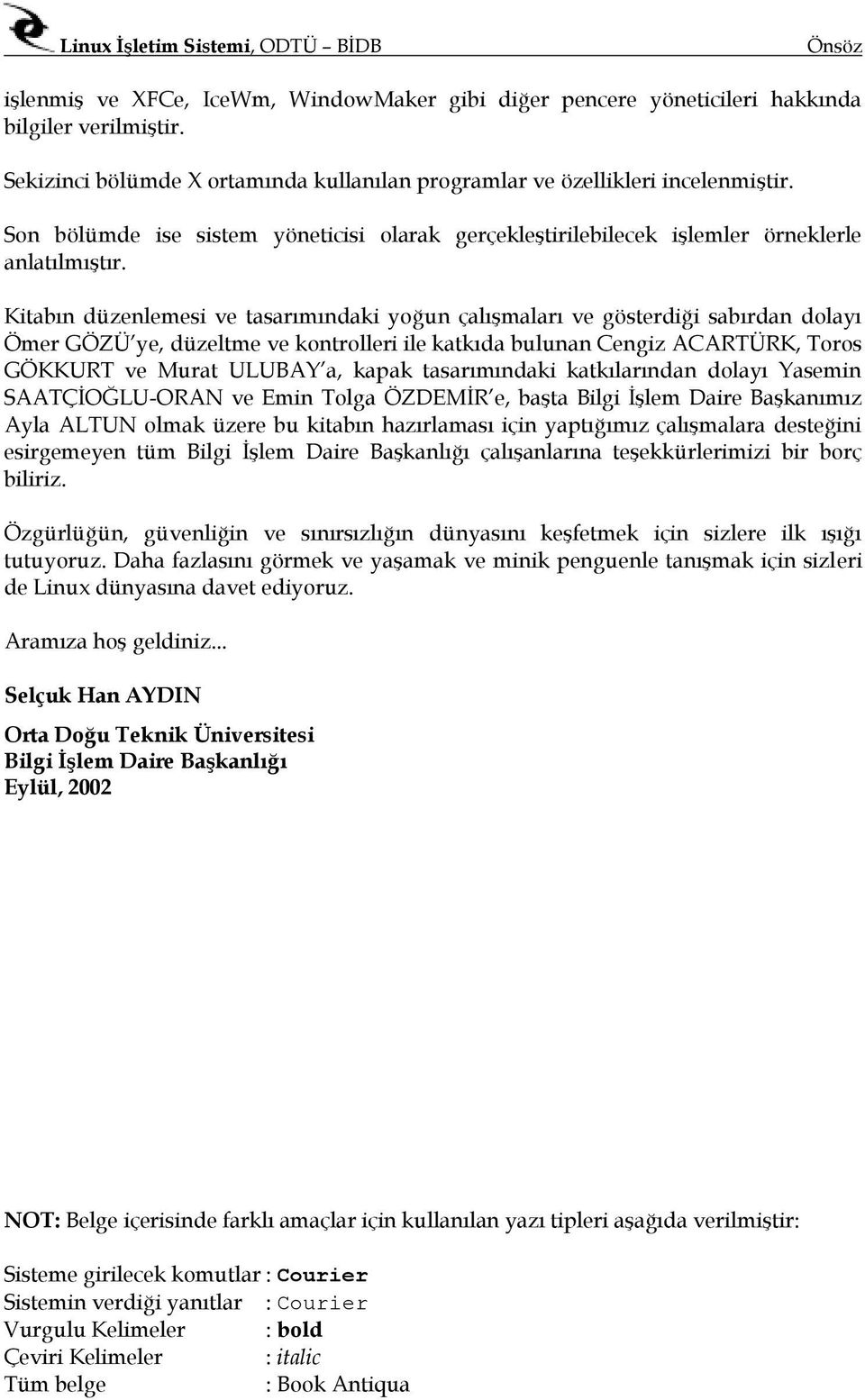 Kitabın düzenlemesi ve tasarımındaki yoğun çalışmaları ve gösterdiği sabırdan dolayı Ömer GÖZÜ ye, düzeltme ve kontrolleri ile katkıda bulunan Cengiz ACARTÜRK, Toros GÖKKURT ve Murat ULUBAY a, kapak