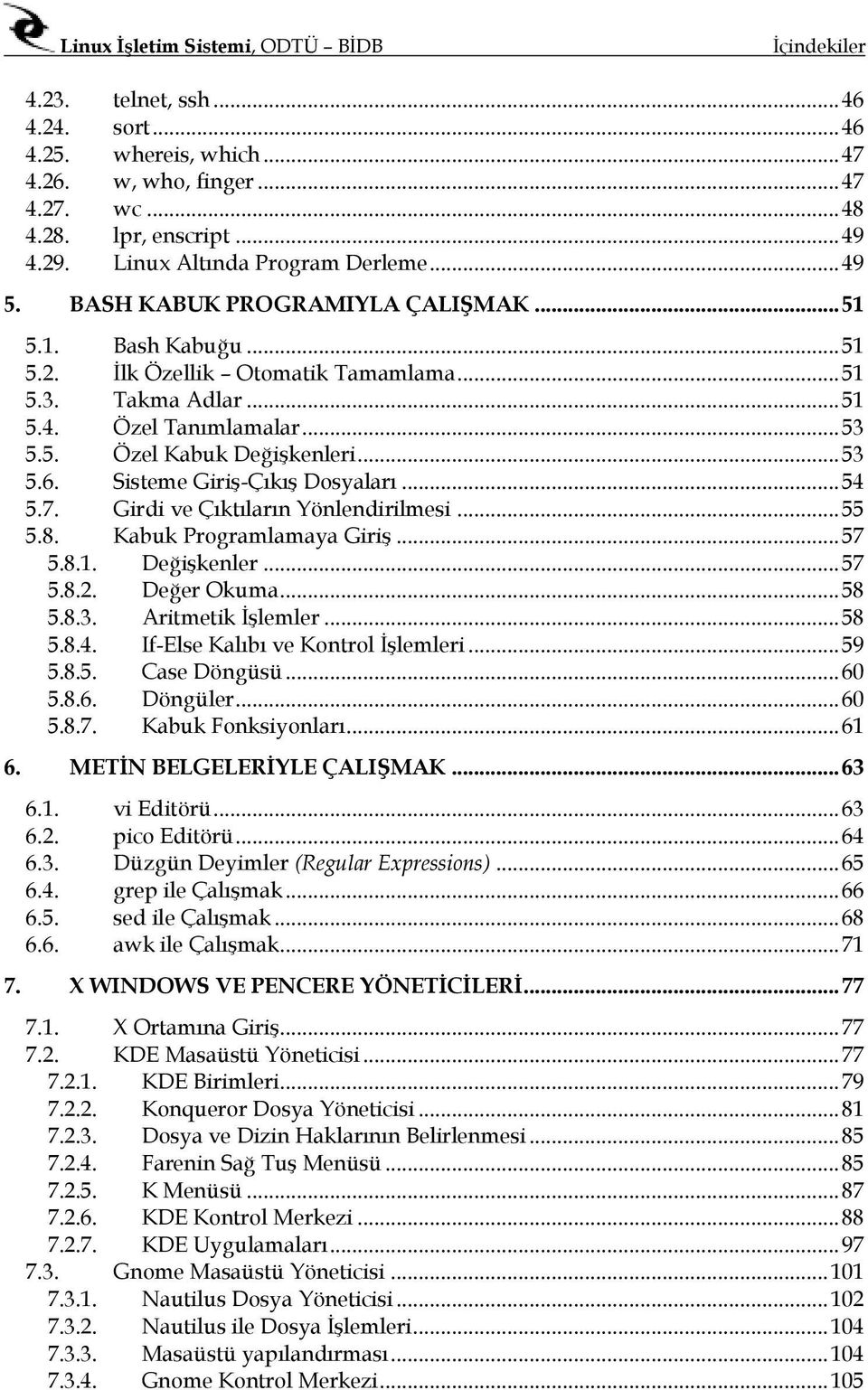 Sisteme Giriş-Çıkış Dosyaları... 54 5.7. Girdi ve Çıktıların Yönlendirilmesi... 55 5.8. Kabuk Programlamaya Giriş... 57 5.8.1. Değişkenler... 57 5.8.2. Değer Okuma... 58 5.8.3. Aritmetik İşlemler.