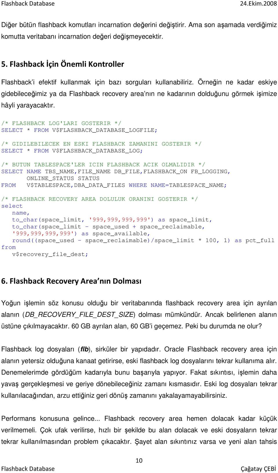 Örneğin ne kadar eskiye gidebileceğimiz ya da Flashback recovery area nın ne kadarının dolduğunu görmek işimize hâyli yarayacaktır.