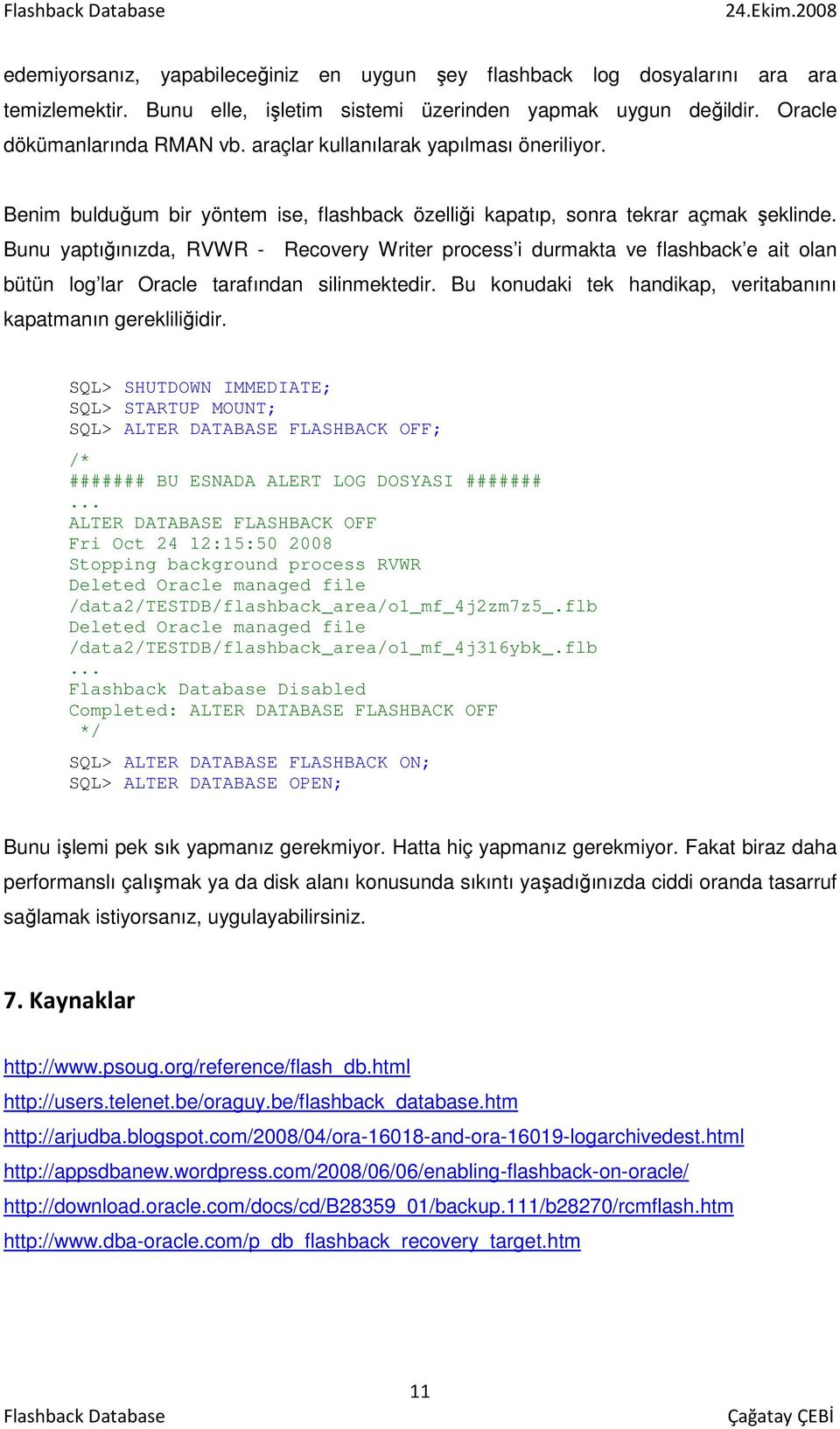 Bunu yaptığınızda, RVWR - Recovery Writer process i durmakta ve flashback e ait olan bütün log lar Oracle tarafından silinmektedir. Bu konudaki tek handikap, veritabanını kapatmanın gerekliliğidir.