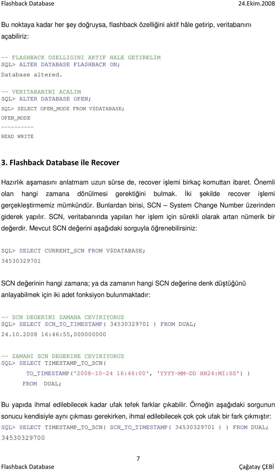 ile Recover Hazırlık aşamasını anlatmam uzun sürse de, recover işlemi birkaç komuttan ibaret. Önemli olan hangi zamana dönülmesi gerektiğini bulmak.