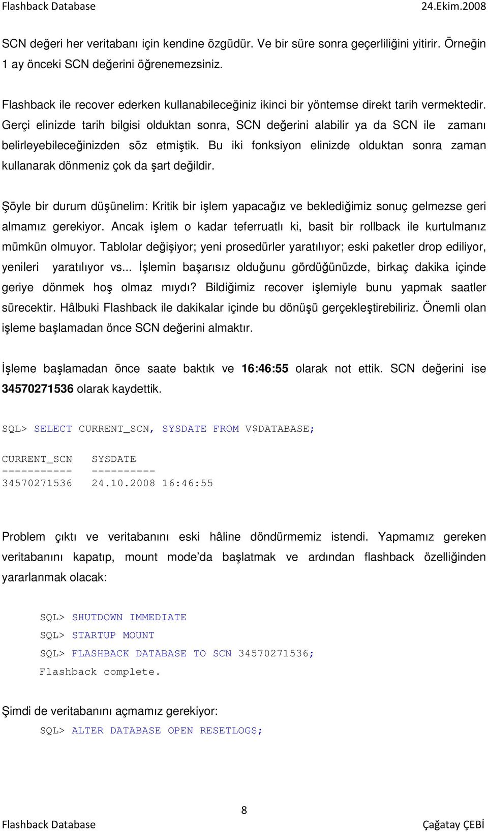 Gerçi elinizde tarih bilgisi olduktan sonra, SCN değerini alabilir ya da SCN ile zamanı belirleyebileceğinizden söz etmiştik.