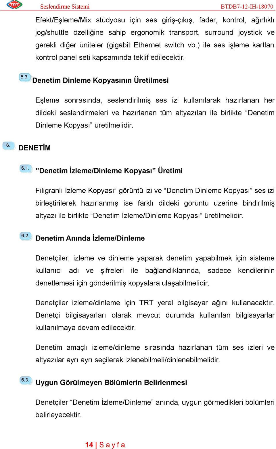 Denetim Dinleme Kopyasının Üretilmesi Eşleme sonrasında, seslendirilmiş ses izi kullanılarak hazırlanan her dildeki seslendirmeleri ve hazırlanan tüm altyazıları ile birlikte Denetim Dinleme Kopyası