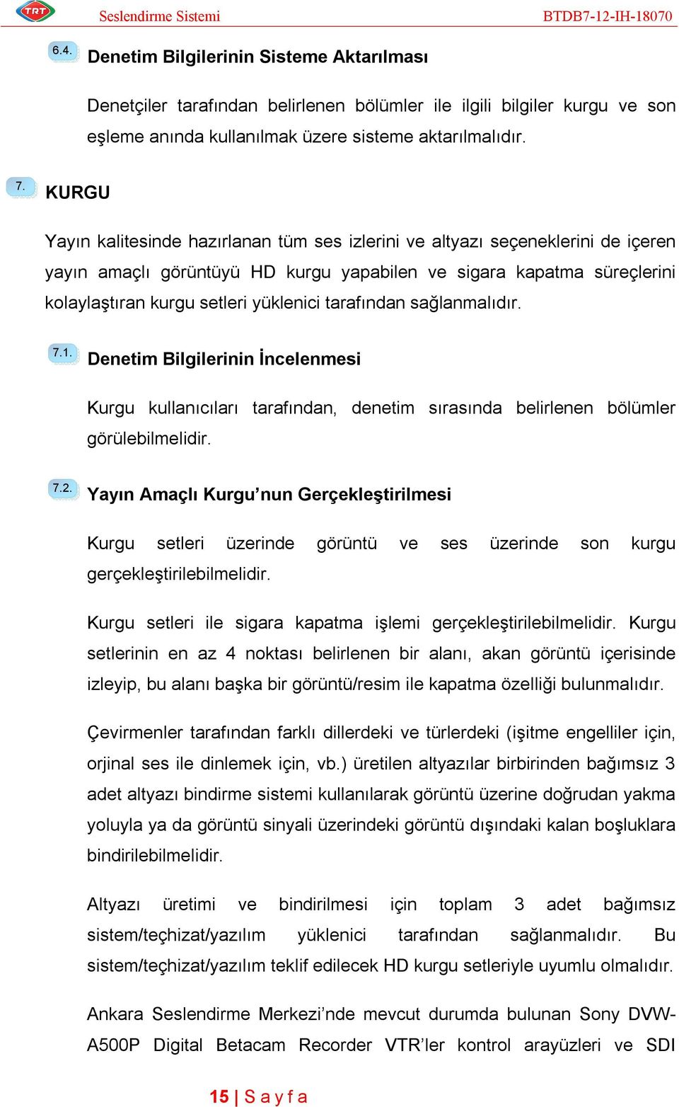 tarafından sağlanmalıdır. 7.1. Denetim Bilgilerinin İncelenmesi Kurgu kullanıcıları tarafından, denetim sırasında belirlenen bölümler görülebilmelidir. 7.2.