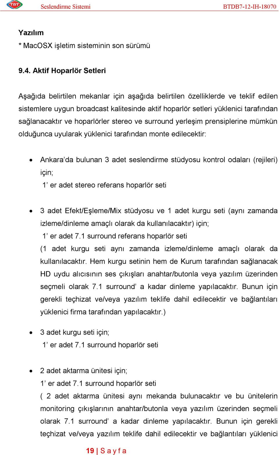 sağlanacaktır ve hoparlörler stereo ve surround yerleşim prensiplerine mümkün olduğunca uyularak yüklenici tarafından monte edilecektir: Ankara da bulunan 3 adet seslendirme stüdyosu kontrol odaları