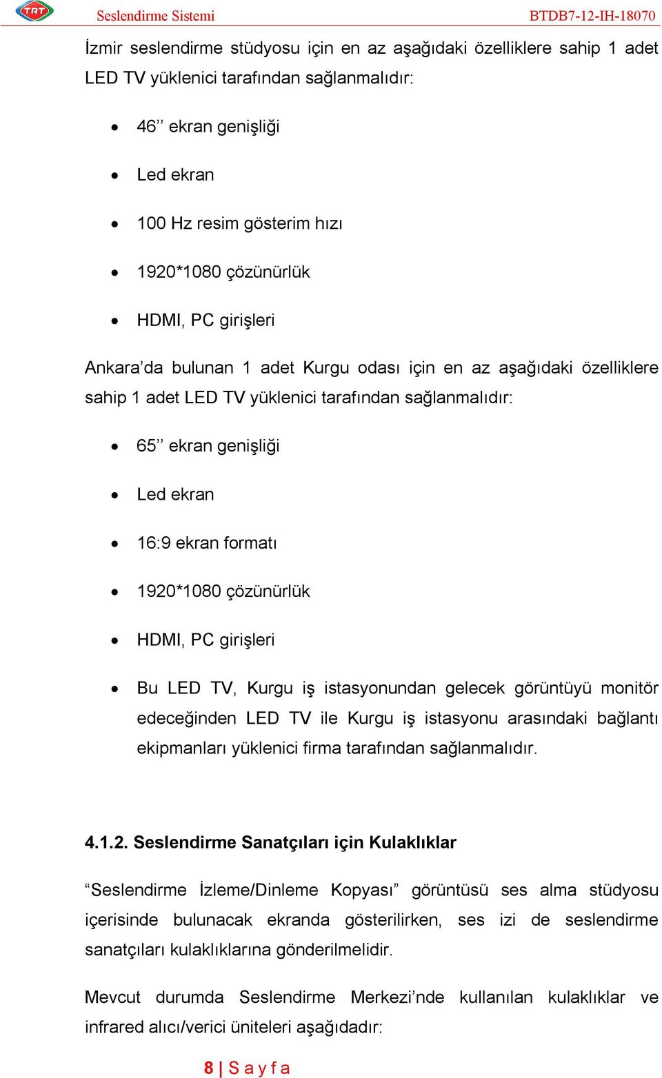 çözünürlük HDMI, PC girişleri Bu LED TV, Kurgu iş istasyonundan gelecek görüntüyü monitör edeceğinden LED TV ile Kurgu iş istasyonu arasındaki bağlantı ekipmanları yüklenici firma tarafından