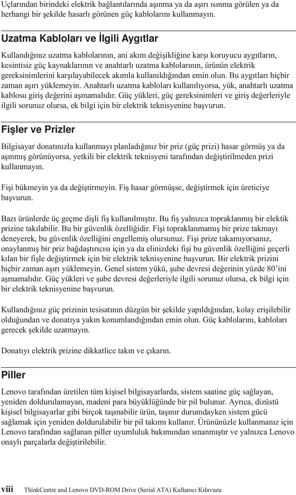 gereksinimlerini karşılayabilecek akımla kullanıldığından emin olun. Bu aygıtları hiçbir zaman aşırı yüklemeyin.