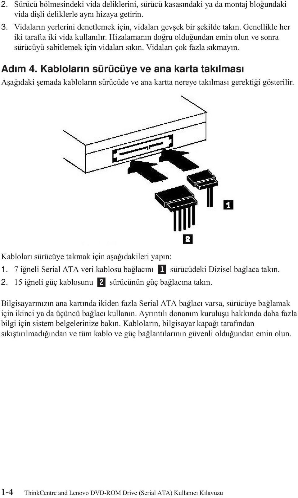 Hizalamanın doğru olduğundan emin olun ve sonra sürücüyü sabitlemek için vidaları sıkın. Vidaları çok fazla sıkmayın. Adım 4.