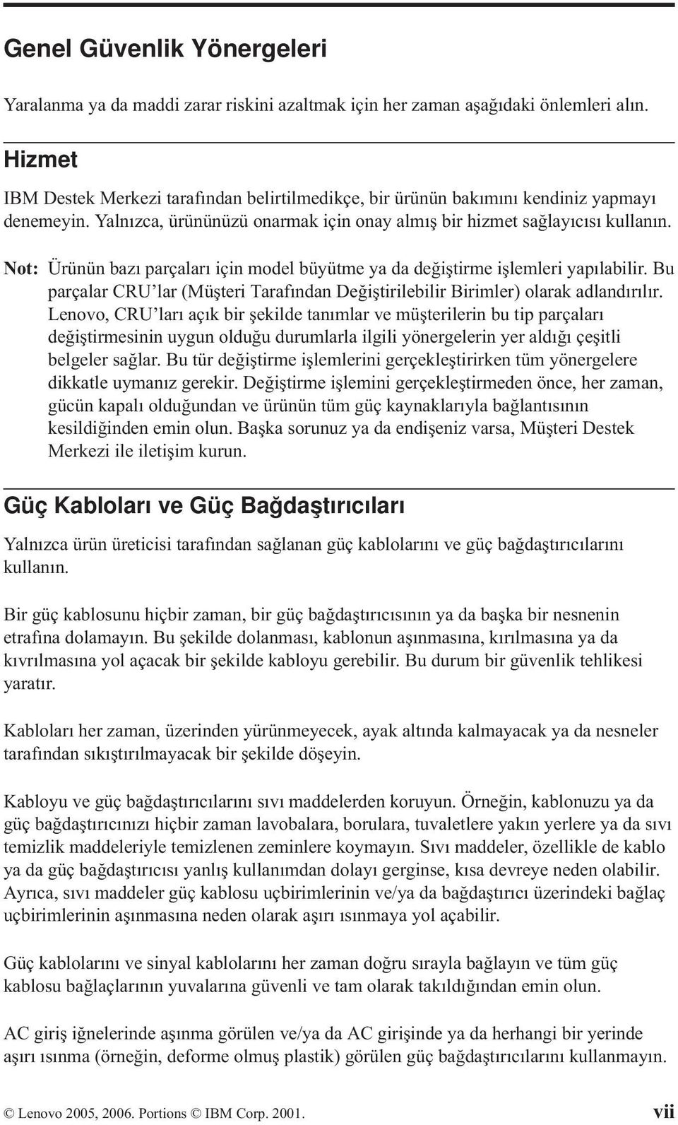 Not: Ürünün bazı parçaları için model büyütme ya da değiştirme işlemleri yapılabilir. Bu parçalar CRU lar (Müşteri Tarafından Değiştirilebilir Birimler) olarak adlandırılır.