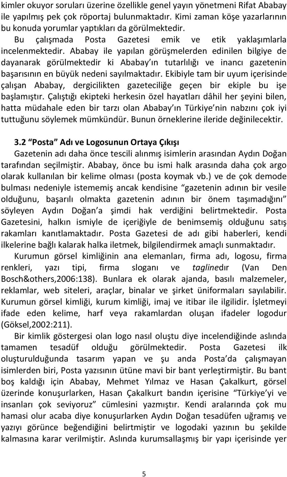 Ababay ile yapılan görüşmelerden edinilen bilgiye de dayanarak görülmektedir ki Ababay ın tutarlılığı ve inancı gazetenin başarısının en büyük nedeni sayılmaktadır.