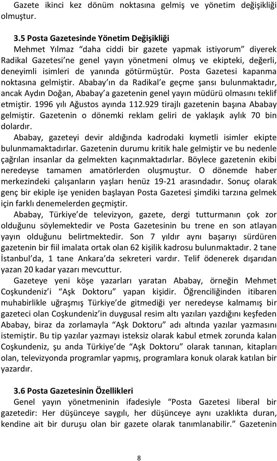 yanında götürmüştür. Posta Gazetesi kapanma noktasına gelmiştir. Ababay ın da Radikal e geçme şansı bulunmaktadır, ancak Aydın Doğan, Ababay a gazetenin genel yayın müdürü olmasını teklif etmiştir.