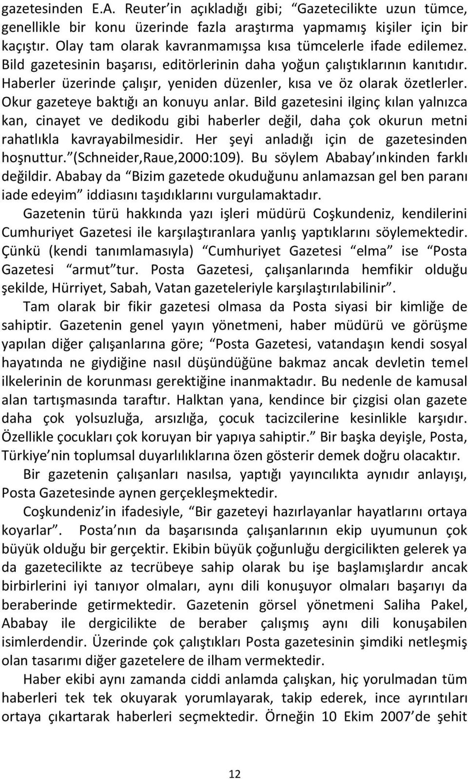 Haberler üzerinde çalışır, yeniden düzenler, kısa ve öz olarak özetlerler. Okur gazeteye baktığı an konuyu anlar.