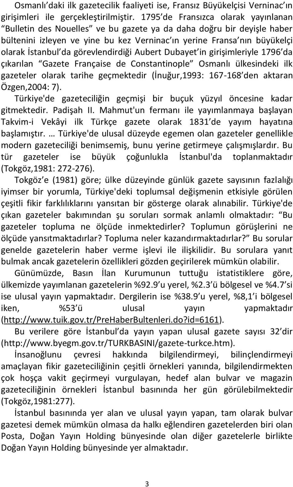 görevlendirdiği Aubert Dubayet in girişimleriyle 1796 da çıkarılan Gazete Française de Constantinople Osmanlı ülkesindeki ilk gazeteler olarak tarihe geçmektedir (İnuğur,1993: 167-168 den aktaran