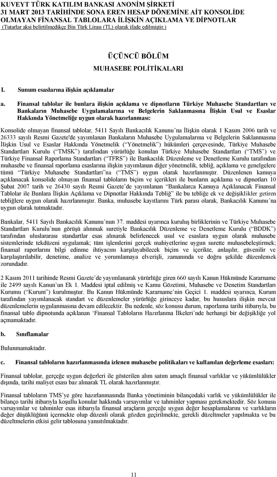 Yönetmeliğe uygun olarak hazırlanması: Konsolide olmayan finansal tablolar, 5411 Sayılı Bankacılık Kanunu na İlişkin olarak 1 Kasım 2006 tarih ve 26333 sayılı Resmi Gazete'de yayımlanan Bankaların