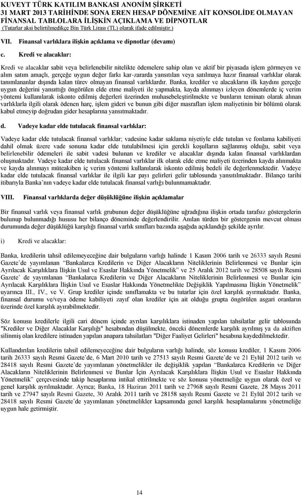 yansıtılan veya satılmaya hazır finansal varlıklar olarak tanımlananlar dışında kalan türev olmayan finansal varlıklardır.