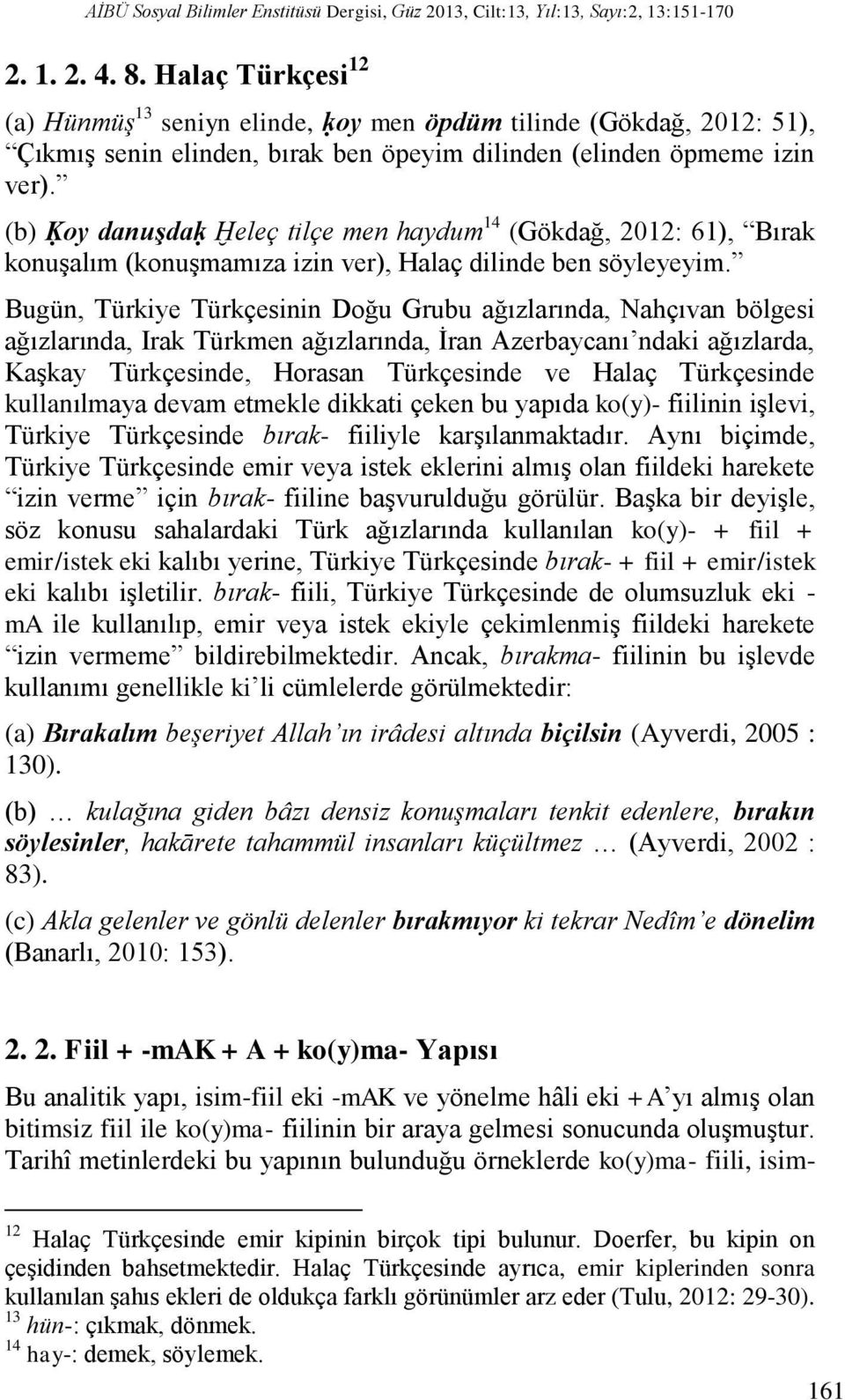 (b) Ḳoy danuşdaḳ Ḫeleç tilçe men haydum 14 (Gökdağ, 2012: 61), Bırak konuşalım (konuşmamıza izin ver), Halaç dilinde ben söyleyeyim.